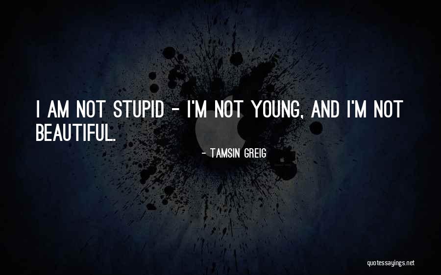 Young But Not Stupid Quotes By Tamsin Greig Young But Not Stupid Quotes By Tamsin Greig