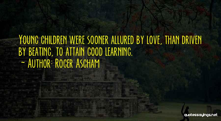 Young Children's Learning Quotes By Roger Ascham
