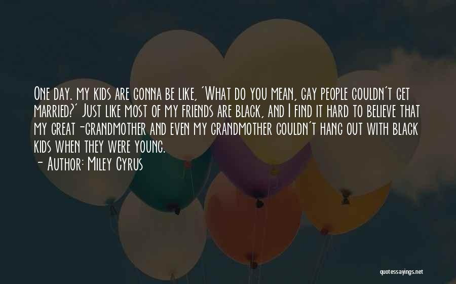 Young Friends Quotes By Miley Cyrus