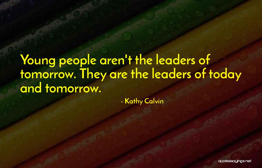 Young Leaders Quotes By Kathy Calvin