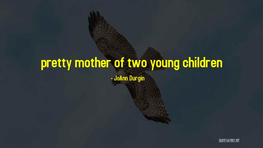 Young Mother Of Two Quotes By JoAnn Durgin