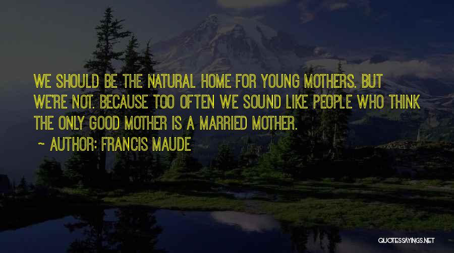 Young Mother Quotes By Francis Maude