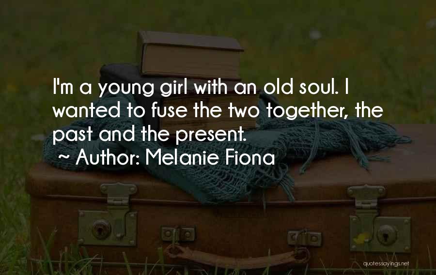 Young Old Soul Quotes By Melanie Fiona