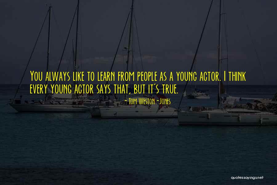 Young Tom Quotes By Tom Weston-Jones Young Tom Quotes By Tom Weston-Jones