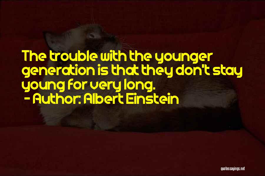 Younger Generation Quotes By Albert Einstein