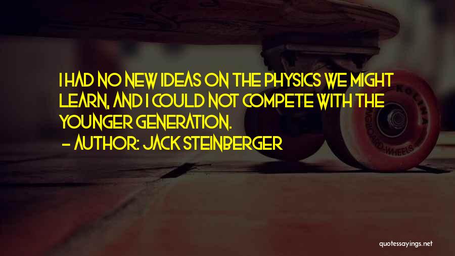 Younger Generation Quotes By Jack Steinberger