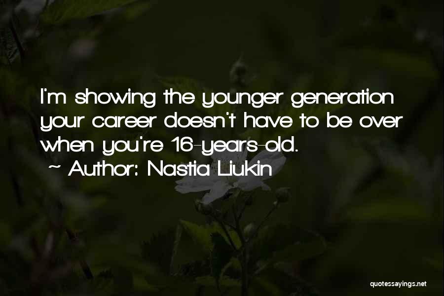 Younger Generation Quotes By Nastia Liukin