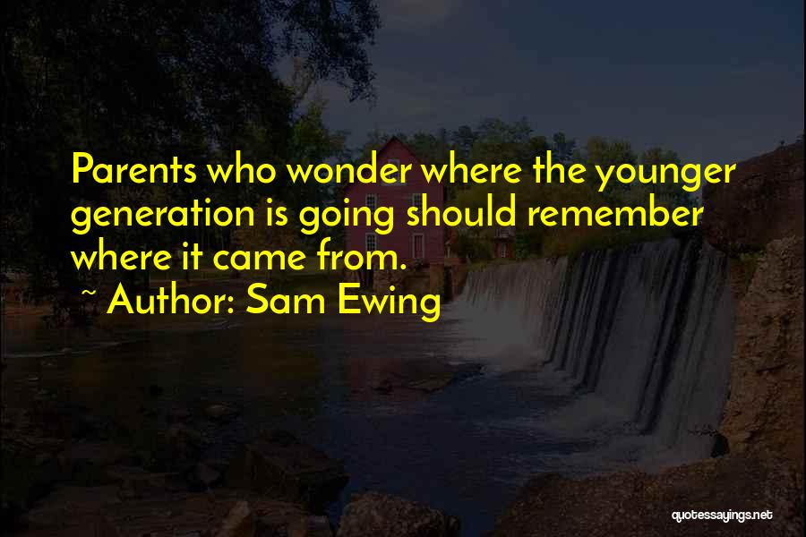 Younger Generation Quotes By Sam Ewing