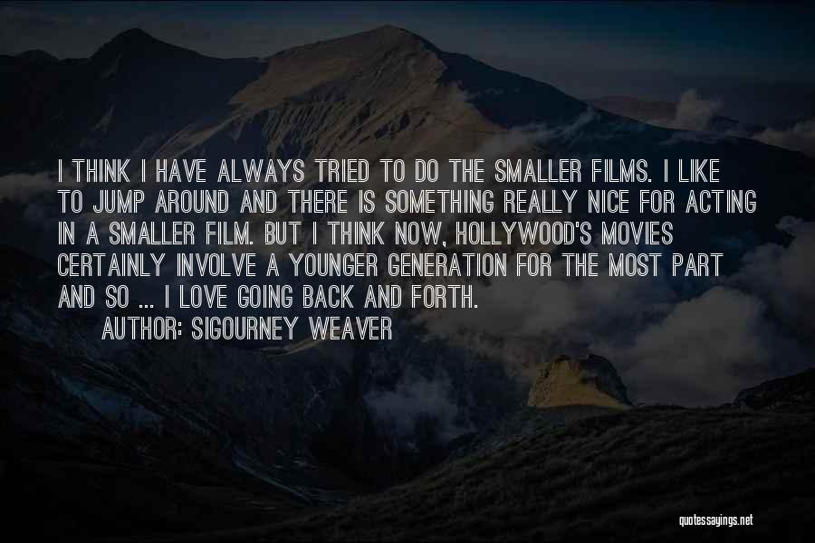 Younger Generation Quotes By Sigourney Weaver