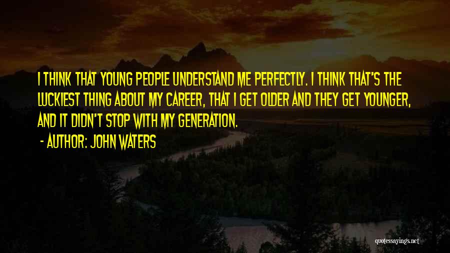 Younger Generation Vs Older Generation Quotes By John Waters