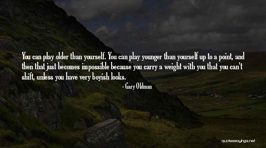 Younger Looks Quotes By Gary Oldman Younger Looks Quotes By Gary Oldman