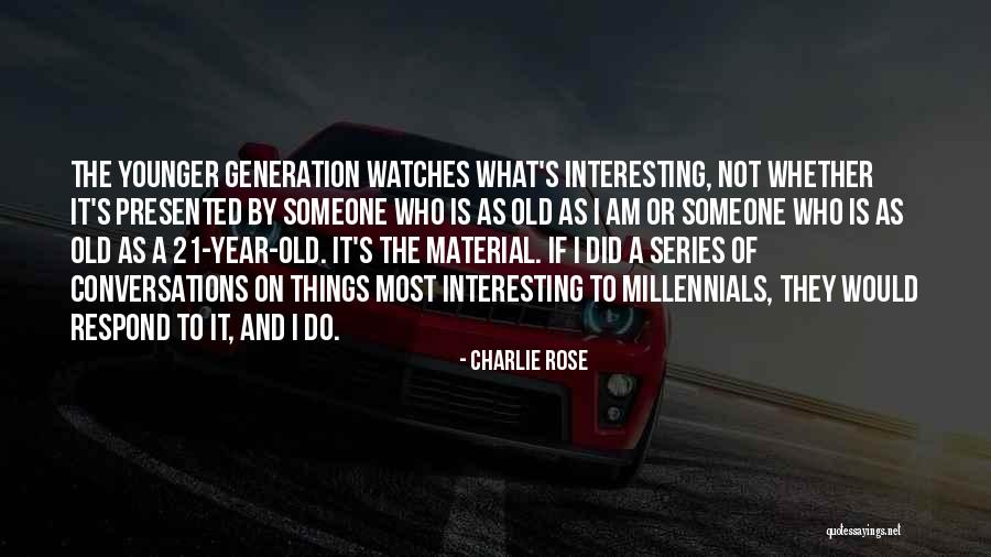 Younger Than Millennials Quotes By Charlie Rose Younger Than Millennials Quotes By Charlie Rose