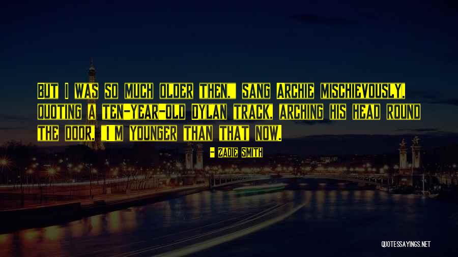 Younger Than That Now Quotes By Zadie Smith Younger Than That Now Quotes By Zadie Smith