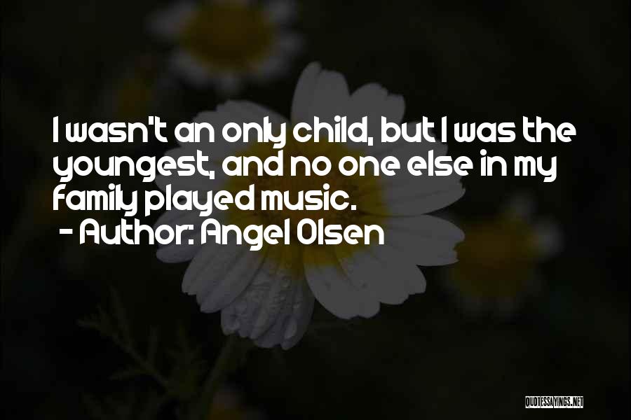 Youngest Child Quotes By Angel Olsen