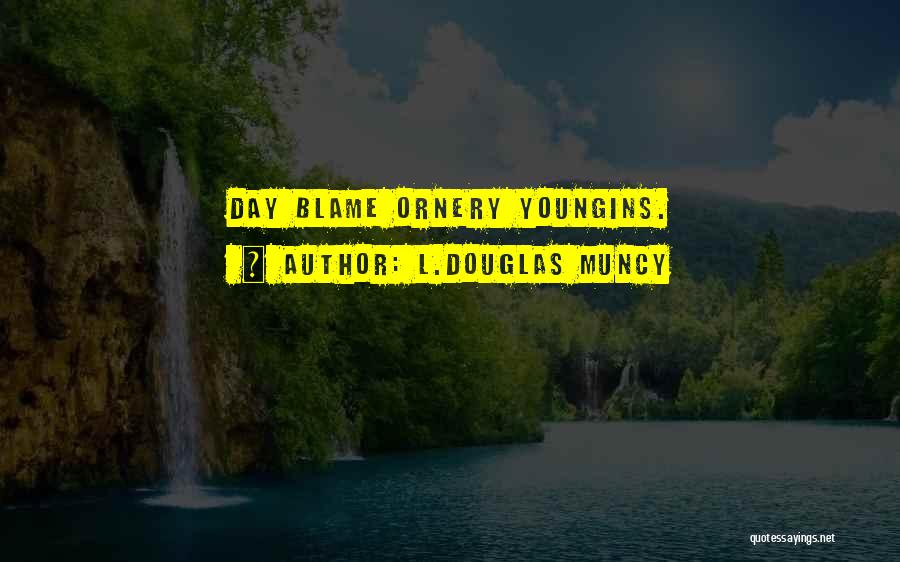 Youngins Quotes By L.Douglas Muncy
