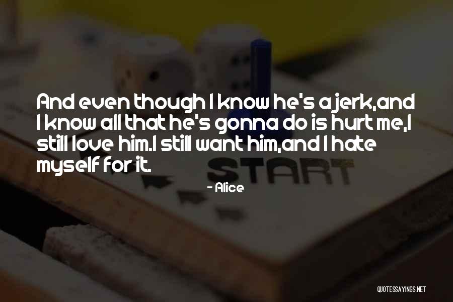 Your A Jerk But I Love You Quotes By Alice