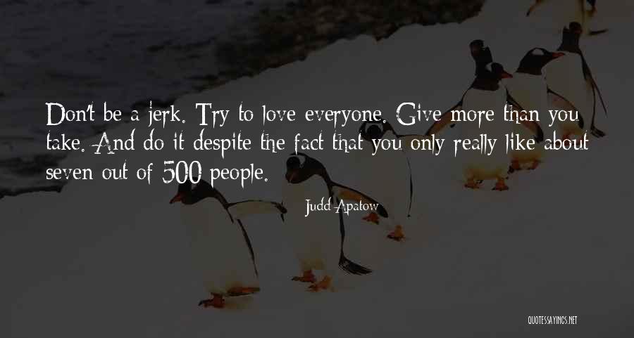 Your A Jerk But I Love You Quotes By Judd Apatow Your A Jerk But I Love You Quotes By Judd Apatow