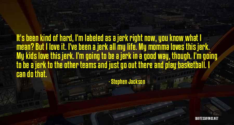 Your A Jerk But I Love You Quotes By Stephen Jackson Your A Jerk But I Love You Quotes By Stephen Jackson