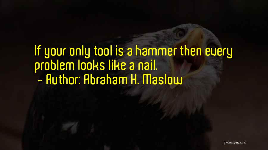 Your A Tool Quotes By Abraham H. Maslow