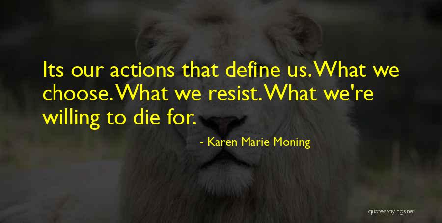 Your Actions Define You Quotes By Karen Marie Moning Your Actions Define You Quotes By Karen Marie Moning