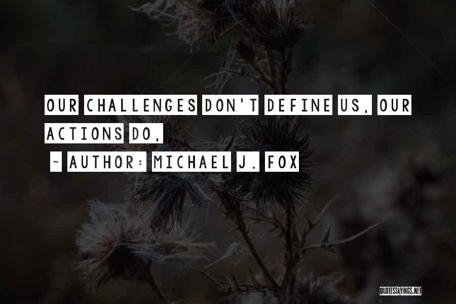 Your Actions Define You Quotes By Michael J. Fox