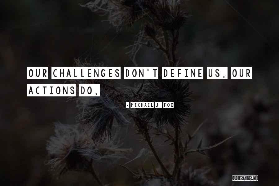 Your Actions Define You Quotes By Michael J. Fox Your Actions Define You Quotes By Michael J. Fox