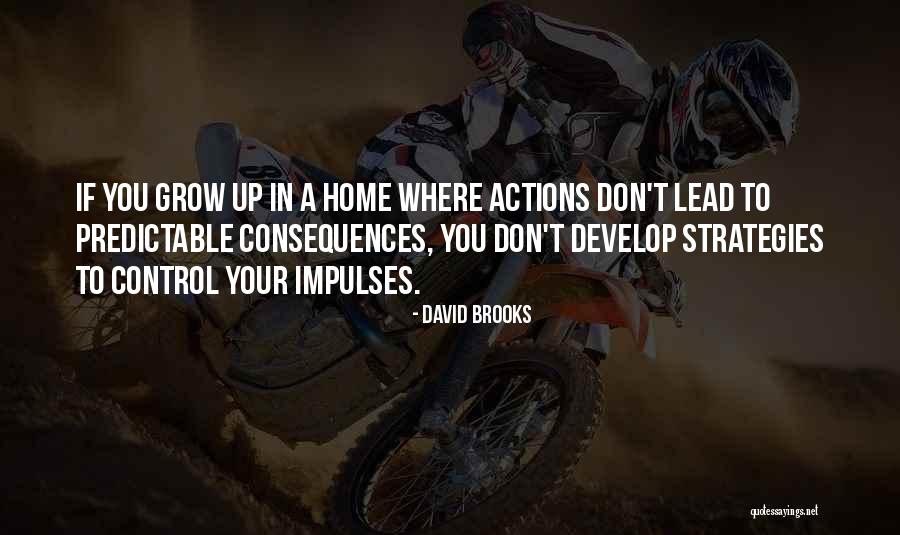 Your Actions Quotes By David Brooks Your Actions Quotes By David Brooks