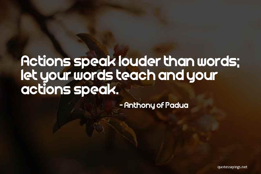 Your Actions Speak Louder Than Words Quotes By Anthony Of Padua