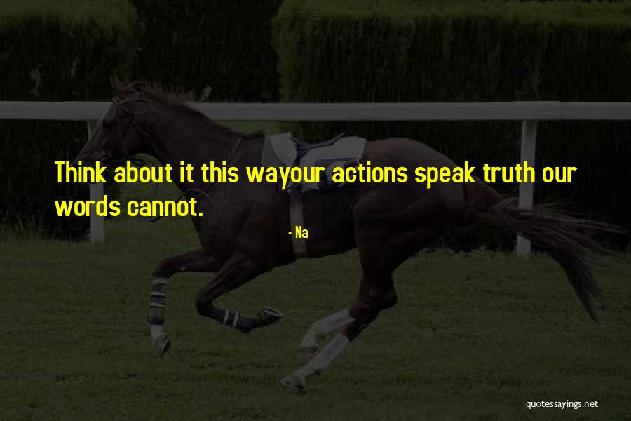 Your Actions Speak Louder Than Words Quotes By Na