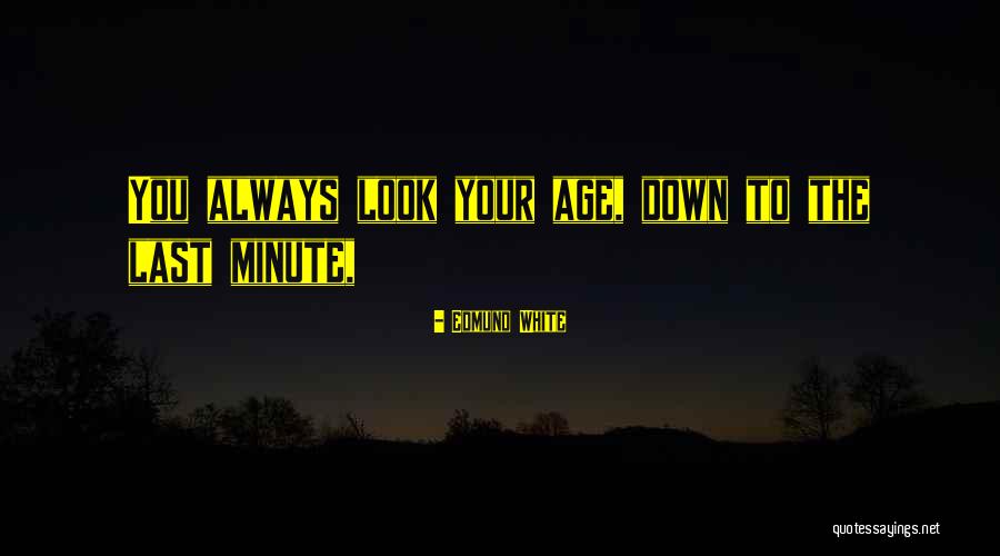 Your Age Quotes By Edmund White Your Age Quotes By Edmund White