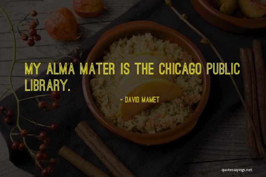 Your Alma Mater Quotes By David Mamet Your Alma Mater Quotes By David Mamet