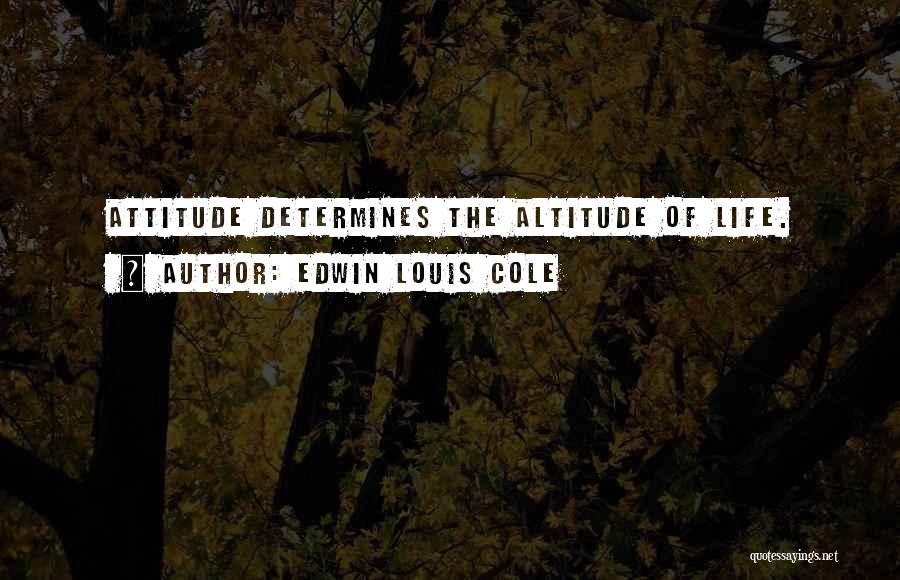 Your Attitude Determines Your Altitude Quotes By Edwin Louis Cole