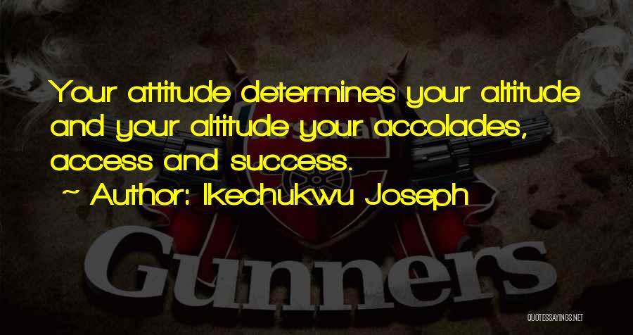 Your Attitude Determines Your Altitude Quotes By Ikechukwu Joseph