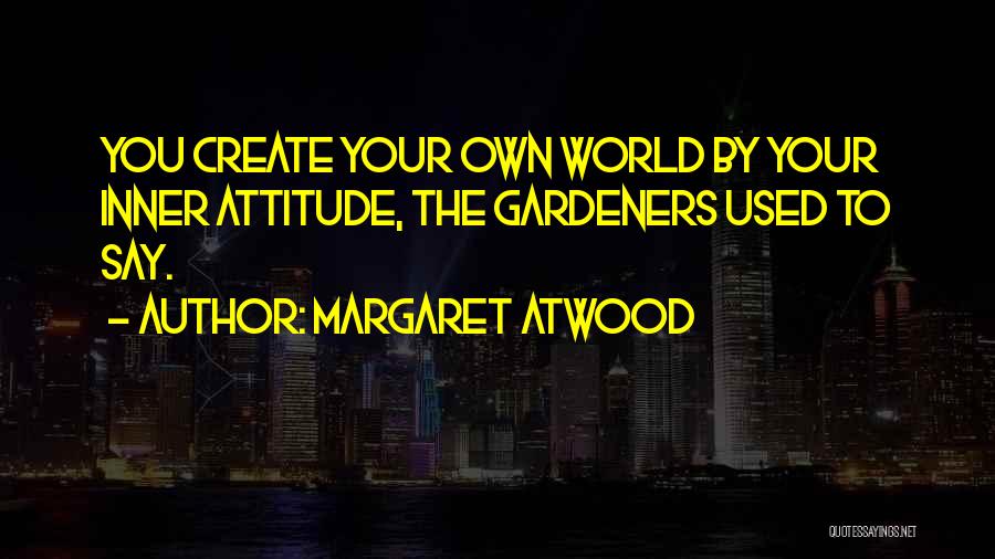 Your Attitude Quotes By Margaret Atwood