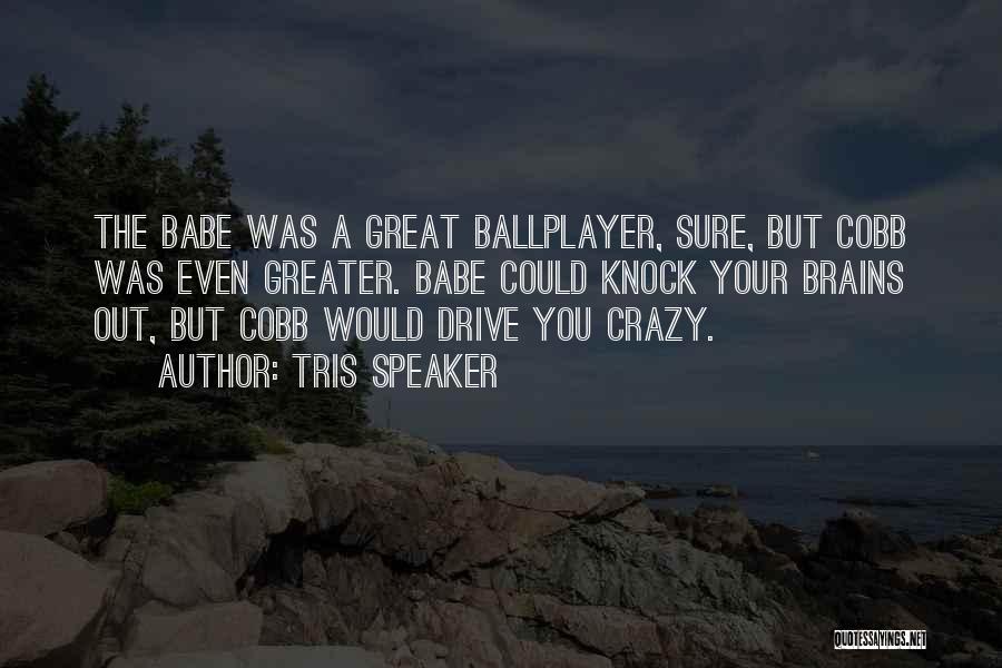 Your Babe Quotes By Tris Speaker