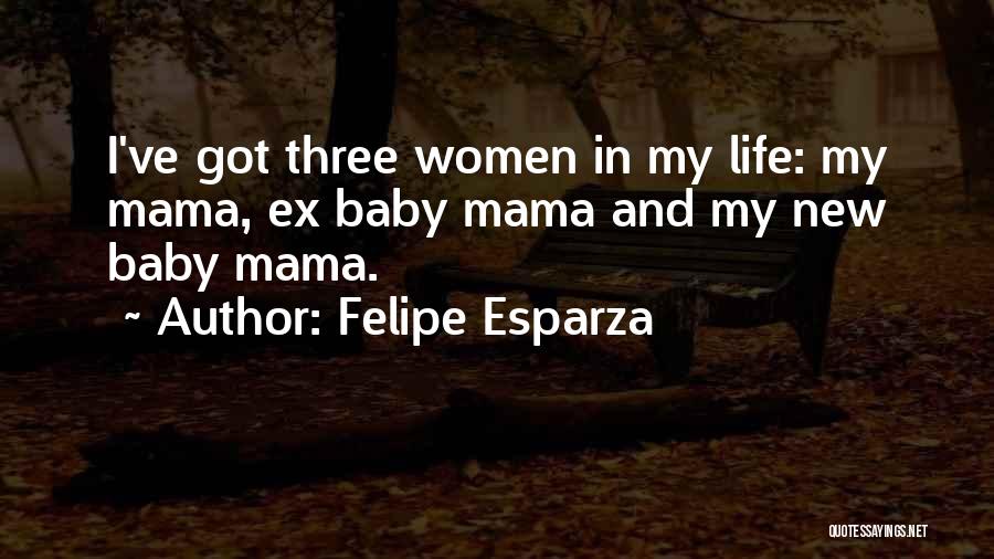 Your Baby Mama Quotes By Felipe Esparza
