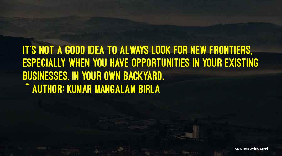 Your Backyard Quotes By Kumar Mangalam Birla