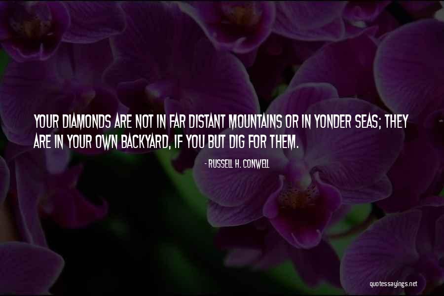 Your Backyard Quotes By Russell H. Conwell Your Backyard Quotes By Russell H. Conwell