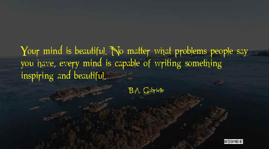 Your Beautiful No Matter What They Say Quotes By B.A. Gabrielle Your Beautiful No Matter What They Say Quotes By B.A. Gabrielle