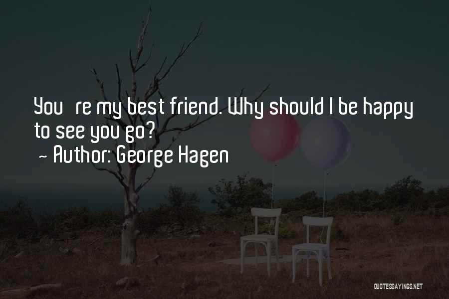 Your Best Friend Leaving You Quotes By George Hagen