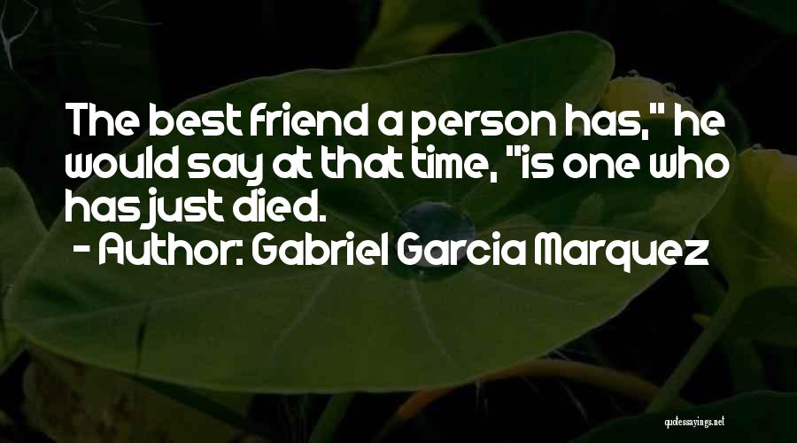 Your Best Friend Who Died Quotes By Gabriel Garcia Marquez