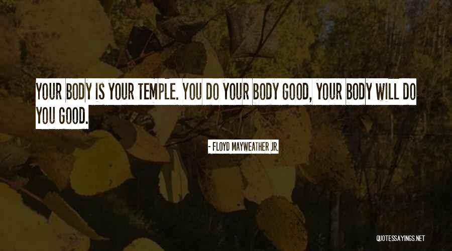 Your Body Is A Temple Quotes By Floyd Mayweather Jr. Your Body Is A Temple Quotes By Floyd Mayweather Jr.