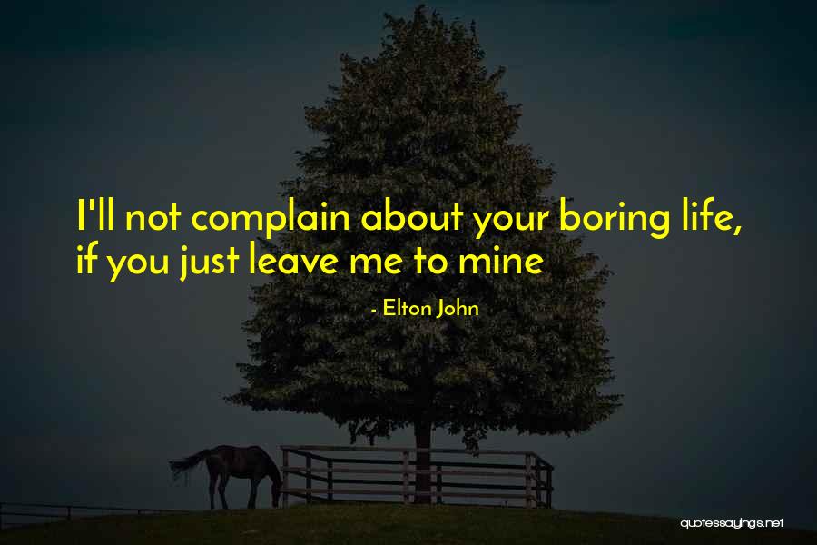 Your Boring Me Quotes By Elton John Your Boring Me Quotes By Elton John