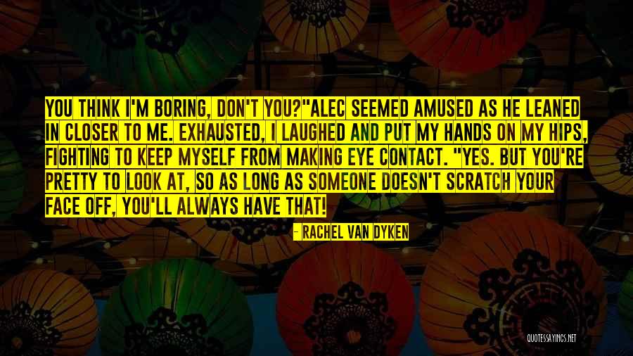 Your Boring Me Quotes By Rachel Van Dyken Your Boring Me Quotes By Rachel Van Dyken