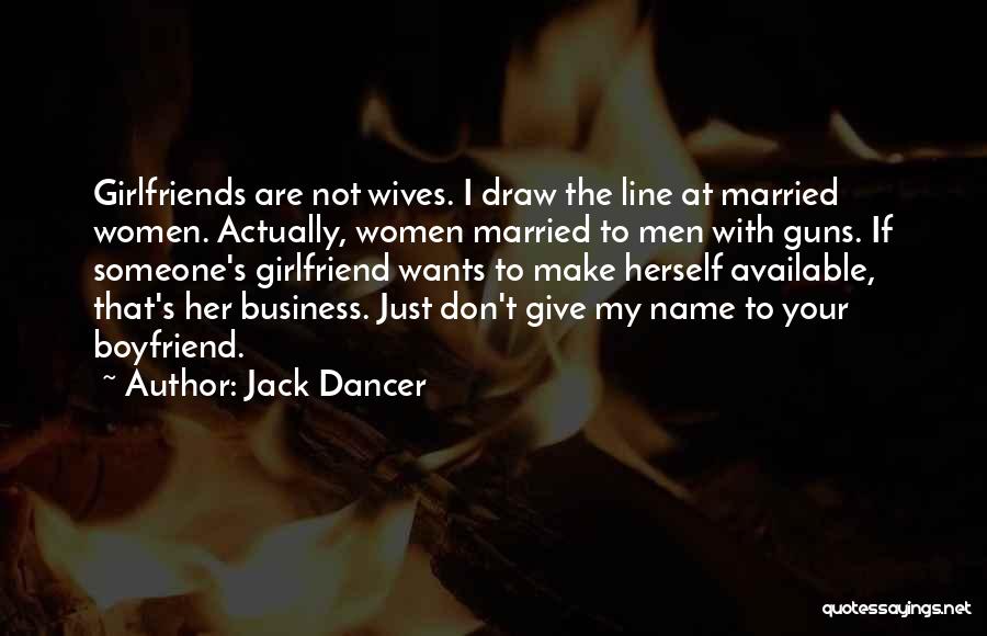 Your Boyfriends Girlfriends Quotes By Jack Dancer