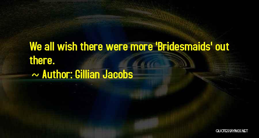 Your Bridesmaids Quotes By Gillian Jacobs