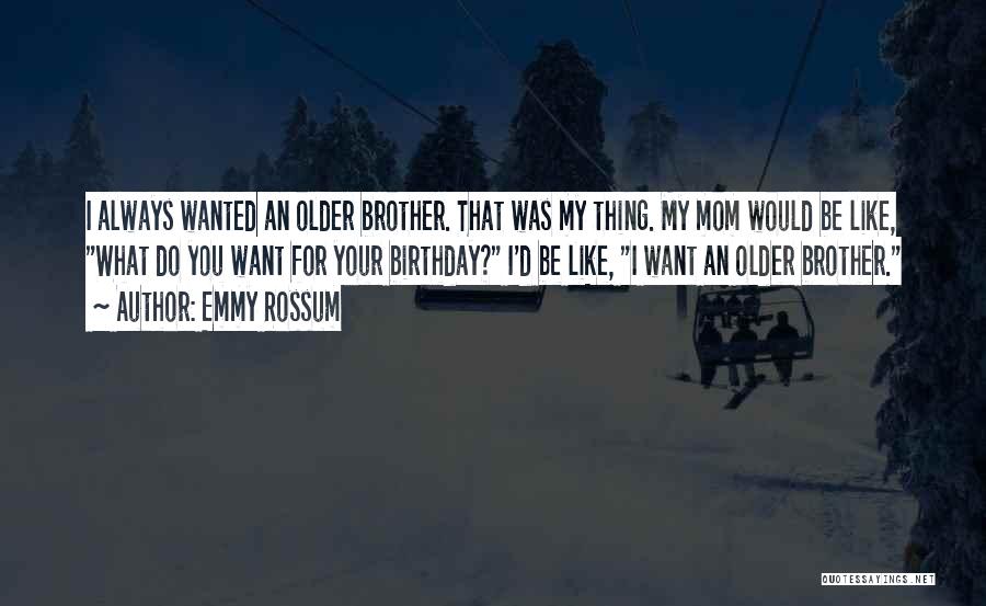 Your Brother On His Birthday Quotes By Emmy Rossum