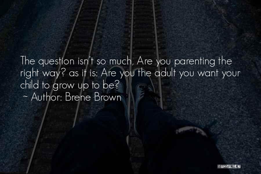 Your Child Growing Up Quotes By Brene Brown