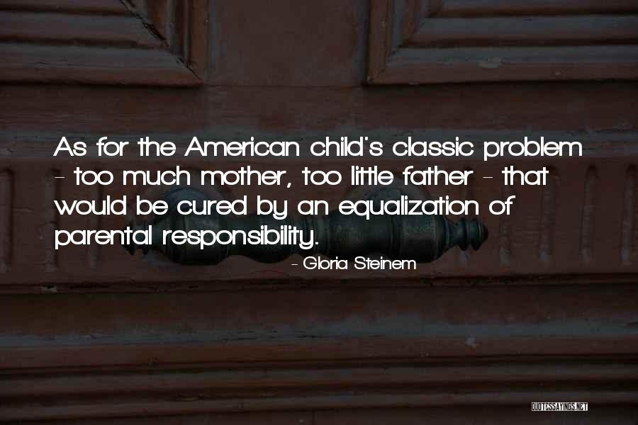 Your Child Is Your Responsibility Quotes By Gloria Steinem Your Child Is Your Responsibility Quotes By Gloria Steinem