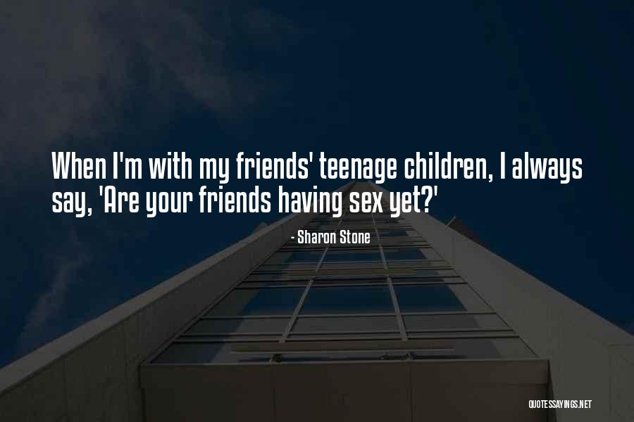 Your Children's Friends Quotes By Sharon Stone Your Children's Friends Quotes By Sharon Stone